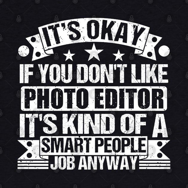 Photo Editor lover It's Okay If You Don't Like Photo Editor It's Kind Of A Smart People job Anyway by Benzii-shop 